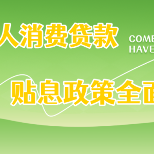 您贷款周刊：个人消费贷款贴息政策全面升级，花呗、微粒贷等网络消费信贷纳入支持范围 ...